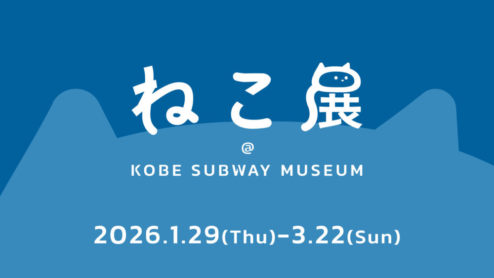 ねこ展 KOBE SUBWAY MUSEUM 三宮 旧居留地 元町 中央市場前 ハーバーランド 新長田 